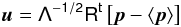 \begin{eqnarray*} {\vec u} = \tens{\Lambda^{-1/2}} \tens{R^t} \left[{\vec p} - \left<{\vec p}\right> \right] \end{eqnarray*}