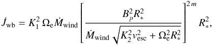 \begin{eqnarray} \label{galletwb} \dot J_{\rm wb} = K_1^2 \, \Omega_{\rm e} \dot M_{\rm wind} \left[\frac{B_p^2R_*^2}{\dot M_{\rm wind}\sqrt{K_2^2 v_{\rm esc}^2 + \Omega_{\rm e}^2 R_*^2}} \right]^{2\,m} R_*^2 , \end{eqnarray}