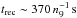 \hbox{$t_\mathrm{rec} \sim 370\,n_\mathrm{9}^{-1}\,\mathrm{s}$}