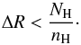 \begin{equation} \label{eq:constr_dR} \Delta R < \frac{N_\mathrm{H}}{n_\mathrm{H}}\cdot \end{equation}