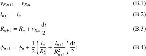 \appendix \setcounter{section}{2} \begin{eqnarray} && v_{{R},n+1} = v_{{R},n} \\[1.5mm] && l_{n+1} = l_n \\[1.5mm] && R_{n+1} = R_n + v_{{R},n}\frac{\mathrm{d}t}{2} \\[1.5mm] && \phi_{n+1} = \phi_{n}+\frac{1}{2}\left( \frac{l_n}{R_n^2}+\frac{l_{n+1}} {R_{n+1}^2}\right) \frac{\mathrm{d}t}{2}; \end{eqnarray}