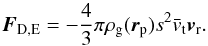 \begin{equation} \vec{F}_\mathrm{D,E}= -\frac{4}{3}\pi\rho_\mathrm{g} (\vec{r}_\mathrm{p})s^2\bar{v}_\mathrm{t} \vec{v}_\mathrm{r} . \end{equation}