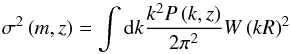 \begin{equation} \sigma^{2}\left(m,z\right)=\int {\rm d}k\frac{k^{2}P\left(k,z\right)}{2\pi^{2}}W\left(kR\right)^{2} \end{equation}