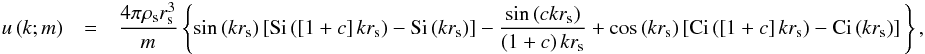 \begin{eqnarray} u\left(k;m\right) & = & \frac{4\pi\rho_{\rm s}r_{\rm s}^{3}}{m}\left\{ \sin\left(kr_{\rm s}\right)\left[\mathrm{Si}\left(\left[1+c\right]kr_{\rm s}\right)-\mathrm{Si}\left(kr_{\rm s}\right)\right]-\frac{\sin\left(ckr_{\rm s}\right)}{\left(1+c\right)kr_{\rm s}}+\cos\left(kr_{\rm s}\right)\left[\mathrm{Ci}\left(\left[1+c\right]kr_{\rm s}\right)-\mathrm{Ci}\left(kr_{\rm s}\right)\right]\vphantom{\frac{\sin\left(ckr_{\rm s}\right)}{\left(1+c\right)kr_{\rm s}}}\right\} , \end{eqnarray}
