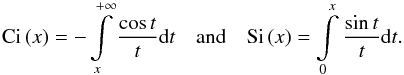 \begin{equation} \mathrm{Ci}\left(x\right)=-\intop_{x}^{+\infty}\frac{\cos t}{t}{\rm d}t\quad {\rm and}\quad\mathrm{Si}\left(x\right)=\intop_{0}^{x}\frac{\sin t}{t}{\rm d}t . \end{equation}