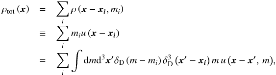\begin{eqnarray} \rho_{\rm tot}\left(\boldsymbol{x}\right) & = & \sum_{i}\rho\left(\boldsymbol{x}-\boldsymbol{x_{i}},m_{i}\right)\nonumber \\[-1mm] & \equiv & \sum_{i}m_{i}u\left(\boldsymbol{x}-\boldsymbol{x_{i}}\right)\nonumber \\[-1mm] & = & \sum_{i}\int {\rm d}m{\rm d}^{3}\boldsymbol{x'}\delta_{\rm D}\left(m-m_{i}\right)\delta_{\rm D}^{3}\left(\boldsymbol{x'}-\boldsymbol{x_{i}}\right)m\,u\left(\boldsymbol{x}-\boldsymbol{x'},\,m\right)\!, \end{eqnarray}
