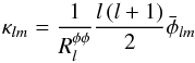 \begin{equation} \kappa_{lm}=\frac{1}{R_{l}^{\phi\phi}}\frac{l\left(l+1\right)}{2}\bar{\phi}_{lm} \end{equation}