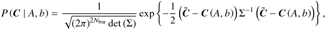 \begin{equation} P\left(\boldsymbol{C}\mid A,b\right)=\frac{1}{\sqrt{\left(2\pi\right)^{2N_{\rm bin}}\det\left(\Sigma\right)}}\exp\left\{ -\frac{1}{2}\left(\tilde{\boldsymbol{C}}-\boldsymbol{C}\left(A,b\right)\right)\Sigma^{-1}\left(\tilde{\boldsymbol{C}}-\boldsymbol{C}\left(A,b\right)\right)\right\} , \end{equation}
