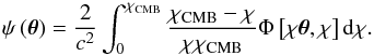 \begin{equation} \psi\left(\boldsymbol{\theta}\right)=\frac{2}{c^{2}}\int_{0}^{\chi_{\rm CMB}}\frac{\chi_{\rm CMB}-\chi}{\chi\chi_{\rm CMB}}\Phi\left[\chi\boldsymbol{\theta},\chi\right]{\rm d}\chi . \end{equation}