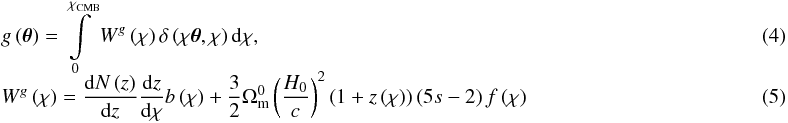 \begin{eqnarray} &&g\left(\boldsymbol{\theta}\right)=\intop_{0}^{\chi_{\rm CMB}}W^{g}\left(\chi\right)\delta\left(\chi\boldsymbol{\theta},\chi\right){\rm d}\chi,~~~~\\[-2mm] &&W^{g}\left(\chi\right)=\frac{{\rm d}N\left(z\right)}{{\rm d}z}\frac{{\rm d}z}{{\rm d}\chi}b\left(\chi\right)+\frac{3}{2}\Omega_{\rm m}^{0}\left(\frac{H_{0}}{c}\right)^{2}\left(1+z\left(\chi\right)\right)\left(5s-2\right)f\left(\chi\right)\label{eq:Wg} \end{eqnarray}