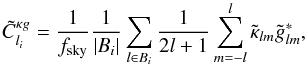 \begin{equation} \tilde{C}_{l_{i}}^{\kappa g}=\frac{1}{f_{\rm sky}}\frac{1}{\left|B_{i}\right|}\sum_{l\in B_{i}}\frac{1}{2l+1}\sum_{m=-l}^{l}\tilde{\kappa}_{lm}\tilde{g}_{lm}^{*} , \end{equation}