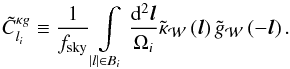 \begin{equation} \tilde{C}_{l_{i}}^{\kappa g}\equiv\frac{1}{f_{\rm sky}}\intop_{\left|l\right|\in B_{i}}\frac{{\rm d}^{2}\boldsymbol{l}}{\Omega_{i}}\tilde{\kappa}_{\mathcal{W}}\left(\boldsymbol{l}\right)\tilde{g}_{\mathcal{W}}\left(-\boldsymbol{l}\right) . \end{equation}
