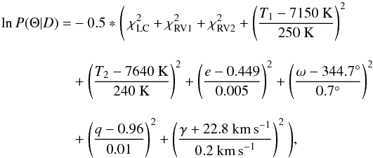 \begin{eqnarray} \ln P(\Theta | D) &= &-0.5 * \Bigg(~\chi^2_{\rm LC} + \chi^2_{\rm RV1} + \chi^2_{\rm RV2} + \Bigg(\frac{T_1-7150~\mathrm{K}}{250~\mathrm{K}} \Bigg)^2\nonumber\\[3mm] &&+ \Bigg(\frac{T_2-7640~\mathrm{K}}{240~\mathrm{K}} \Bigg)^2 + \Bigg(\frac{e-0.449}{0.005} \Bigg)^2 + \Bigg(\frac{\omega-344.7^\circ}{0.7^\circ} \Bigg)^2\nonumber\\[3mm] &&+ \Bigg(\frac{q-0.96}{0.01} \Bigg)^2 + \Bigg(\frac{\gamma+22.8~\mathrm{km\,s}^{-1}}{0.2~\mathrm{km\,s}^{-1}} \Bigg)^2~\Bigg), \label{eq:log-likelihood} \end{eqnarray}