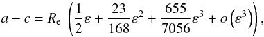 \begin{equation} a-c = R_{\rm e} \; \left( \frac{1}{2} \varepsilon +\frac{23}{168} \varepsilon^2 + \frac{655}{7056} \varepsilon^3 + o\left(\varepsilon^3\right)\right), \label{eq:amc} \end{equation}