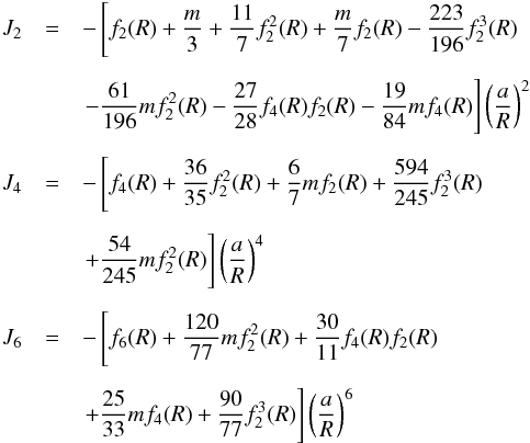\begin{eqnarray} J_2 & = & - \left[ f_2(\R) + \frac{m}{3} + \frac{11}{7} f_2^2(\R) + \frac{m}{7} f_2(\R) - \frac{223}{196} f_2^3(\R) \right. \nonumber \\[2mm] & & \left. - \frac{61}{196} m f^2_2(\R) - \frac{27}{28} f_4(\R) f_2(\R) - \frac{19}{84}m f_4(\R) \right] \left( \frac{a}{\RR} \right)^2 \nonumber \\[2mm] J_4 & = & - \left[ f_4(\R) + \frac{36}{35} f_2^2(\R) + \frac{6}{7} m f_2(\R) + \frac{594}{245} f_2^3(\R) \right. \nonumber \\[2mm] & & \left. + \frac{54}{245} m f_2^2(\R) \right] \left( \frac{a}{\RR} \right)^4 \nonumber \\[2mm] J_6 & = & - \left[ f_6(\R) +\frac{120}{77}m f_2^2(\R)+\frac{30}{11} f_4(\R) f_2(\R) \right. \nonumber \\[2mm] & & \left. +\frac{25}{33} m f_4(\R) + \frac{90}{77} f_2^3(\R) \right] \left( \frac{a}{\RR} \right)^6 \end{eqnarray}