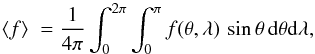 \begin{equation} \langle f \rangle \; = \frac{1}{4\pi} \int_0^{2\pi}\int_0^\pi f(\theta,\lambda) \, \sin \theta\, {\rm d} \theta {\rm d} \lambda \label{def-mean}, \end{equation}