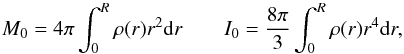 \begin{equation} M_0 = 4\pi \int_0^{\R} \rho(r) r^2 {\rm d}r \qquad I_0 = \frac{8\pi}{3} \int_0^{\R} \rho(r) r^4 {\rm d}r, \end{equation}