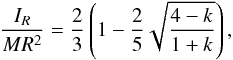 \begin{equation} \frac{I_R}{MR^{2}} = \frac{2}{3}\left(1-\frac{2}{5}\sqrt{\frac{4-k}{1+k}}\right) , \end{equation}