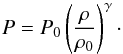 \begin{equation} P = P_0\left(\frac{\rho}{\rho_0}\right)^{\gamma}\cdot \label{polytropic} \end{equation}
