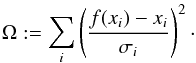 \begin{equation} \Omega := \sum_i\left(\frac{f(x_i)-x_i}{\sigma_i}\right)^2\cdot \end{equation}