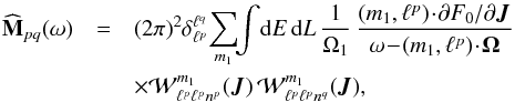 \begin{eqnarray} \widehat{\mathbf{M}}_{pq} (\omega) &=& (2 \pi )^{2} \delta_{\ell^{p}}^{\ell^{q}} \! \sum_{m_{1}} \!\! \int\!\! \, \mathrm{d} E \, \mathrm{d} L \, \frac{1}{\Omega_{1}} \, \frac{(m_{1} , \ell^{p}) \!\cdot\! \partial F_{0} / \partial \bm{J} }{\omega \!-\! (m_{1} , \ell^{p}) \!\cdot\! \bm{\Omega}} \nonumber \\ && \times \mathcal{W}^{m_{1}}_{\ell^{p} \ell^{p} n^{p}} (\bm{J}) \, \mathcal{W}^{m_{1}}_{\ell^{p} \ell^{p} n^{q}} (\bm{J}) , \label{response_M_EL} \end{eqnarray}