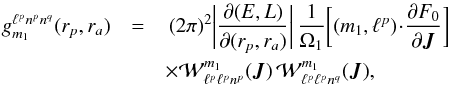 \begin{eqnarray} g_{m_{1}}^{\ell^{p} n^{p} n^{q}} (r_{p} , r_{a})& = & \, (2 \pi)^{2} \bigg| \frac{\partial (E,L)}{\partial (r_{p} , r_{a})} \bigg| \, \frac{1}{\Omega_{1}} \bigg[ (m_{1} , \ell^{p}) \!\cdot\! \frac{\partial F_{0}}{\partial \bm{J}} \bigg] \nonumber \\ && \times \mathcal{W}^{m_{1}}_{\ell^{p} \ell^{p} n^{p}} (\bm{J}) \, \mathcal{W}^{m_{1}}_{\ell^{p} \ell^{p} n^{q}} (\bm{J}) , \label{definition_g} \end{eqnarray}