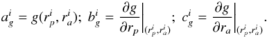 \begin{equation} a_{g}^{i} = g (r_{p}^{i} , r_{a}^{i}) ; \; b_{g}^{i} = \frac{\partial g}{\partial r_{p}} \bigg|_{(r_{p}^{i} , r_{a}^{i})} ; \; c_{g}^{i} = \frac{\partial g}{\partial r_{a}} \bigg|_{(r_{p}^{i} , r_{a}^{i})} . \label{definitions_a_b_c} \end{equation}