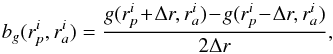 \begin{equation} b_{g} (r_{p}^{i} , r_{a}^{i}) = \frac{g (r_{p}^{i} \!+\! \Delta r , r_{a}^{i}) \!-\! g (r_{p}^{i} \!-\! \Delta r , r_{a}^{i})}{2 \Delta r} , \label{finite_differences_b} \end{equation}
