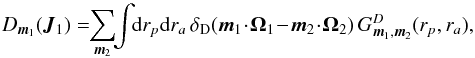\begin{equation} D_{\bm{m}_{1}} (\bm{J}_{1}) = \!\! \sum_{\bm{m}_{2}} \!\! \int \!\! \mathrm{d} r_{p} \mathrm{d} r_{a} \, \delta_{\rm D} (\bm{m}_{1} \!\cdot\! \bm{\Omega}_{1} \!-\! \bm{m}_{2} \!\cdot\! \bm{\Omega}_{2}) \, G_{\bm{m}_{1} , \bm{m}_{2}}^{D} (r_{p} , r_{a}) , \label{rewriting_diff} \end{equation}