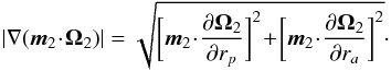 \begin{equation} | \nabla (\bm{m}_{2} \!\cdot\! \bm{\Omega}_{2}) | = \sqrt{\bigg[ \bm{m}_{2} \!\cdot\! \frac{\partial \bm{\Omega}_{2}}{\partial r_{p}} \bigg]^{2} \!+\! \bigg[ \bm{m}_{2} \!\cdot\! \frac{\partial \bm{\Omega}_{2}}{\partial r_{a}} \bigg]^{2} } \cdot \label{definition_nabla_Omega} \end{equation}