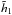\hbox{$\tilde{h}_{1}$}