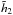 \hbox{$\tilde{h}_{2}$}