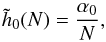 \begin{equation} \tilde{h}_{0} (N) = \frac{\alpha_{0}}{N} , \label{behaviour_h0} \end{equation}