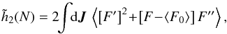 \begin{equation} \tilde{h}_{2} (N) = 2 \!\! \int \!\! \mathrm{d} \bm{J} \, \left\langle \big[ F' \big]^{2} \!+\! \big[ F \!-\! \left\langle F_{0} \right\rangle \!\big] \, F '' \right\rangle , \label{calculation_h2} \end{equation}