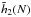 \hbox{$ \tilde{h}_{2} (N) $}