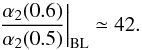 \begin{equation} \frac{\alpha_{2} (0.6)}{\alpha_{2} (0.5)} \bigg|_{\rm BL} \simeq 42 . \label{ratio_alpha2_Matrix} \end{equation}