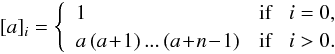 \appendix \setcounter{section}{1} \begin{eqnarray} [a]_{i} = \begin{cases} \begin{array}{ll} 1 & \text{if} \;\;\; i = 0 , \\ a \, (a \!+\! 1) \, ... \, (a \!+\! n \!-\! 1) & \text{if} \;\;\; i > 0 . \end{array} \label{definition_Pochhammer} \end{cases} \end{eqnarray}