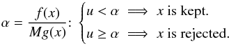 \appendix \setcounter{section}{5} \begin{equation} \alpha = \frac{f (x)}{M g(x)} {:} \; \begin{cases} \displaystyle u < \alpha \; \Longrightarrow \; x \text{is kept.} \\[1mm] \displaystyle u \geq \alpha \; \Longrightarrow \; x \text{is rejected.} \end{cases} \label{presentation_rejection_sampling} \end{equation}