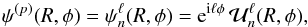 \begin{equation} \psi^{(p)} (R , \phi) = \psi_{n}^{\ell} (R, \phi) = {\rm e}^{{\rm i} \ell \phi} \, \mathcal{U}_{n}^{\ell} (R , \phi) , \label{definition_psi_p} \end{equation}