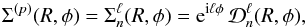 \begin{equation} \Sigma^{(p)} (R , \phi) = \Sigma_{n}^{\ell} (R , \phi) = {\rm e}^{{\rm i} \ell \phi} \, \mathcal{D}_{n}^{\ell} (R , \phi) , \label{definition_Sigma_p} \end{equation}