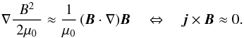 \begin{equation} \label{E:ff.cond} \nabla\frac{B^2}{~2\mu_0~} \approx \frac{1}{\mu_0}\,(\bm{B}\cdot\nabla)\bm{B} \quad\Leftrightarrow\quad \bm{j}\times\bm{B}\approx0 . \end{equation}