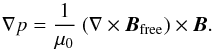\begin{equation} \label{E.force.free} \nabla p = \frac{1}{\mu_0}~(\nabla\times\bm{B}_{\rm{free}})\times\bm{B} . \end{equation}