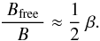 \begin{equation} \label{E:Bfree.beta} \frac{~B_{\rm{free}}~}{B} \approx \frac{1}{2}~\beta . \end{equation}
