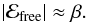 \begin{equation} \label{E:Efree.beta} |\dE_{\rm{free}}| \approx \beta . \end{equation}