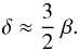 \begin{equation} \label{E:epsilon.beta} \delta \approx \frac{3}{2}~\beta . \end{equation}