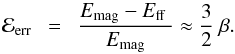 \begin{equation} \label{E:err.ff} \dE_{\rm{err}} ~~=~~ \frac{E_{\rm{mag}}-E_{\rm{ff}}~}{E_{\rm{mag}}} \approx \frac{3}{2}~\beta . \end{equation}