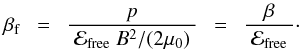 \begin{equation} \label{E:beta.free} \beta_{\rm{f}} ~~=~~ \frac{p}{~\dE_{\rm{free}} ~ B^2/(2\mu_0)~} ~~=~~ \frac{\beta}{~\dE_{\rm{free}}~} \cdot \end{equation}