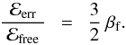 \begin{equation} \label{E:err.free.energy} \frac{~\dE_{\rm{err}}~} {~\dE_{\rm{free}}~} ~~=~~ \frac{3}{2} ~ \beta_{\rm{f}} . \end{equation}