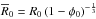 \hbox{$\overline{R}_{0}=R_{0}\left(1-\phi_{0}\right)^{-\frac{1}{3}}$}
