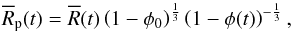 \begin{eqnarray} \overline{R}_{\rm p}(t)=\overline{R}(t)\left( 1-\phi_{0} \right)^{\frac{1}{3}} \left( 1-\phi(t) \right)^{-\frac{1}{3}} \text{,} \end{eqnarray}